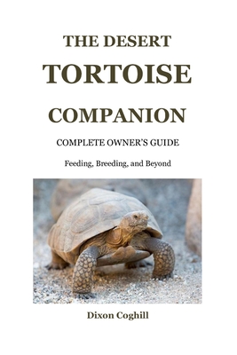 The Desert Tortoise Companion - Coghill, Dixon