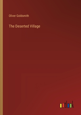 The Deserted Village - Goldsmith, Oliver