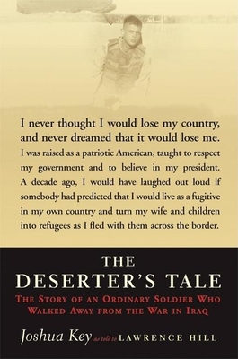 The Deserter's Tale: The Story of an Ordinary Soldier Who Walked Away from the War in Iraq - Key, Joshua, and Hill, Lawrence