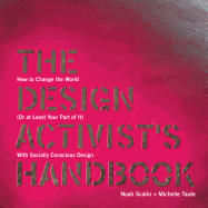 The Design Activist's Handbook: How to Change the World (or at Least Your Part of It) with Socially Conscious Design