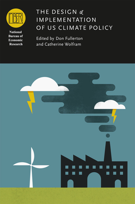 The Design and Implementation of Us Climate Policy - Fullerton, Don, Professor (Editor), and Wolfram, Catherine D (Editor)