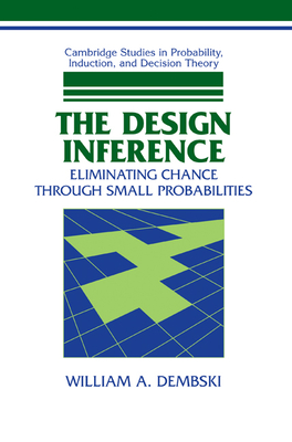 The Design Inference: Eliminating Chance through Small Probabilities - Dembski, William A.