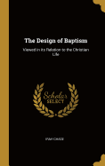 The Design of Baptism: Viewed in its Relation to the Christian Life