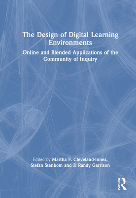 The Design of Digital Learning Environments: Online and Blended Applications of the Community of Inquiry - Cleveland-Innes, Martha F (Editor), and Stenbom, Stefan (Editor), and Garrison, D Randy (Editor)