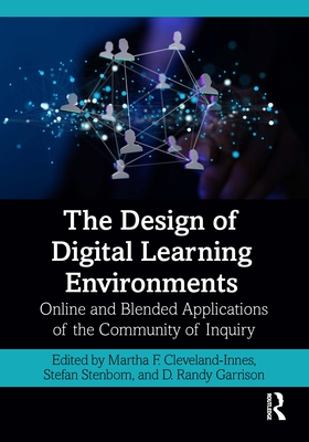 The Design of Digital Learning Environments: Online and Blended Applications of the Community of Inquiry - Cleveland-Innes, Martha F (Editor), and Stenbom, Stefan (Editor), and Garrison, D Randy (Editor)