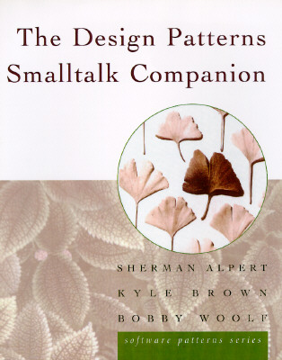 The Design Patterns SmallTalk Companion - Alpert, Sherman, and Brown, Kyle, and Woolf, Bobby