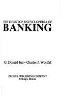 The Desktop Encyclopedia of Banking: The Banker's Complete Guide to Lending, Credit Analysis, Asset-Liability Management and Much, Much More