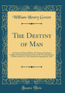 The Destiny of Man: An Oration Delivered Before the Alumni of Lafayette College Preceding Commencement, in the First Presbyterian Church, Easton, Pa., on Tuesday Evening, July 26, 1853 (Classic Reprint)