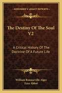 The Destiny Of The Soul V2: A Critical History Of The Doctrine Of A Future Life