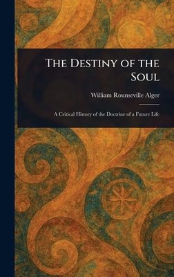 The Destiny of the Soul - Alger, William Rounseville