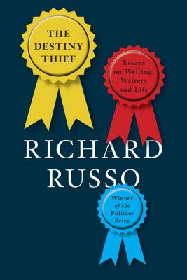 The Destiny Thief: Essays on Writing, Writers and Life - Russo, Richard
