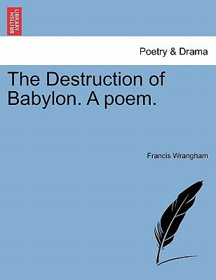 The Destruction of Babylon. a Poem. - Wrangham, Francis