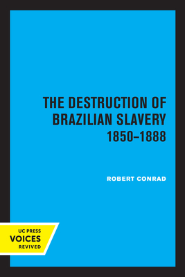 The Destruction of Brazilian Slavery 1850 - 1888 - Conrad, Robert