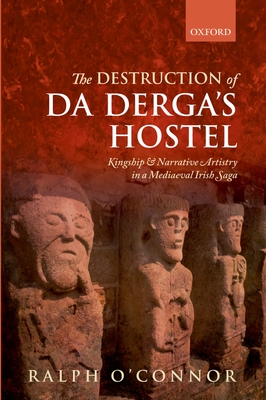 The Destruction of Da Derga's Hostel: Kingship and Narrative Artistry in a Mediaeval Irish Saga - O'Connor, Ralph