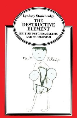 The Destructive Element: British Psychoanalysis and Modernism - Stonebridge, Lyndsey