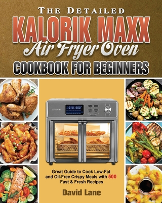The Detailed Kalorik Maxx Air Fryer Oven Cookbook for Beginners - Lane, David