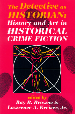 The Detective as Historian: History and Art in Historical Crime Fiction - Browne, Ray B (Editor), and Kreiser Jr, Lawrence A (Editor), and Winks, Robin W (Preface by)