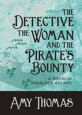The Detective, The Woman and The Pirate's Bounty: A Novel of Sherlock Holmes - Thomas, Amy