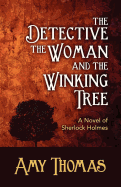 The Detective, the Woman and the Winking Tree: A Novel of Sherlock Holmes