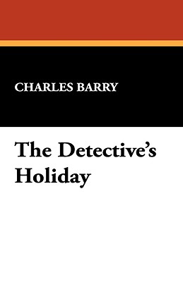 The Detective's Holiday - Barry, Charles