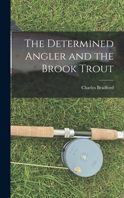 The Determined Angler and the Brook Trout - Bradford, Charles