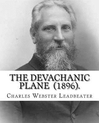 The Devachanic Plane (1896). By: Charles Webster Leadbeater: (Original Classics) - Leadbeater, Charles Webster