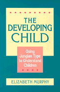 The Developing Child: Using Jungian Type to Understand Children - Murphy, Elizabeth