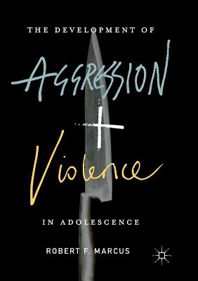 The Development of Aggression and Violence in Adolescence - Marcus, Robert F
