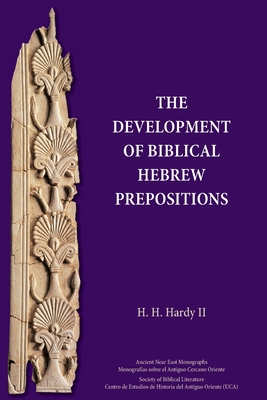 The Development of Biblical Hebrew Prepositions - Hardy, H H
