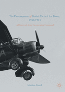 The Development of British Tactical Air Power, 1940-1943: A History of Army Co-Operation Command