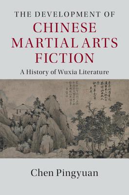 The Development of Chinese Martial Arts Fiction: A History of Wuxia Literature - Pingyuan, Chen, and Hockx, Michel (Introduction by), and Peterson, Victor (Translated by)