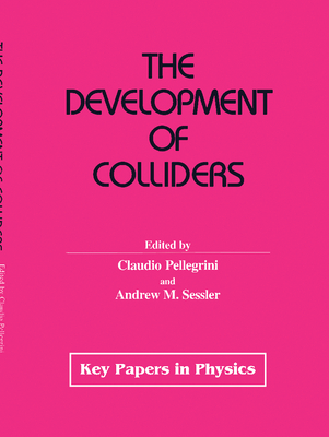 The Development of Colliders - Pellegrini, Claudio M (Editor), and Sessler, Andrew M (Editor)