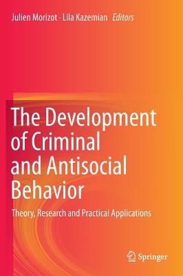 The Development of Criminal and Antisocial Behavior: Theory, Research and Practical Applications - Morizot, Julien (Editor), and Kazemian, Lila (Editor)