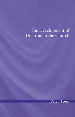 The Development of Doctrine in the Church - Toon, Peter