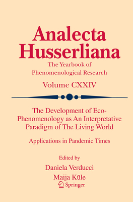 The Development of Eco-Phenomenology as An Interpretative Paradigm of The Living World: Applications in Pandemic Times - Verducci, Daniela (Editor), and Kule, Maija (Editor)