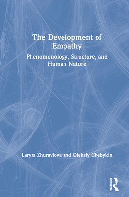 The Development of Empathy: Phenomenology, Structure and Human Nature - Zhuravlova, Larysa, and Chebykin, Oleksiy