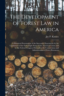 The Development of Forest Law in America; a Historical Presentation of the Successive Enactments by the Legislatures of the Forty-eight States of the American Union and by the Federal Congress Directed to the Conservation and Administration of Forest...