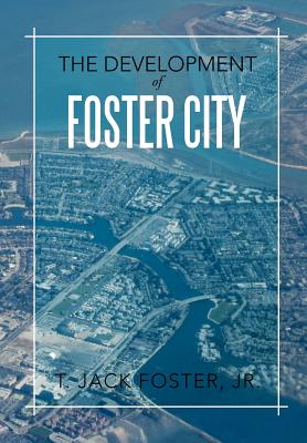 The Development of Foster City - Foster, T Jack, Jr.