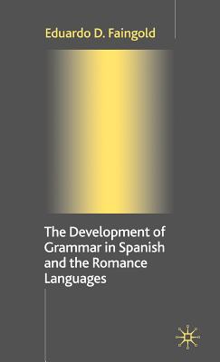 The Development of Grammar in Spanish and the Romance Languages - Faingold, Eduardo D