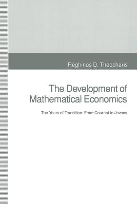 The Development of Mathematical Economics: The Years of Transition: From Cournot to Jevons - Theocharis, Reghinos D