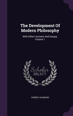 The Development Of Modern Philosophy: With Other Lectures And Essays, Volume 1 - Adamson, Robert