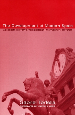 The Development of Modern Spain: An Economic History of the Nineteenth and Twentieth Centuries - Tortella, Gabriel, and Herr, Valerie (Translated by)