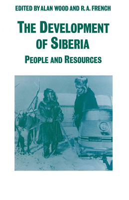 The Development of Siberia: People and Resources - French, R A, and Wood, Alan, Dr.