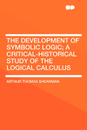The Development of Symbolic Logic; A Critical-Historical Study of the Logical Calculus