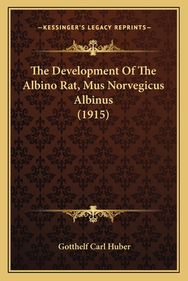 The Development of the Albino Rat, Mus Norvegicus Albinus (1915) - Huber, Gotthelf Carl