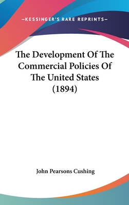 The Development of the Commercial Policies of the United States (1894) - Cushing, John Pearsons