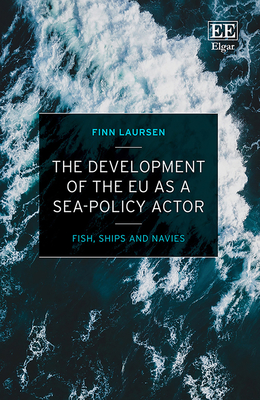 The Development of the Eu as a Sea-Policy Actor: Fish, Ships and Navies - Laursen, Finn