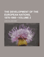 The Development of the European Nations, 1870-1900, Volume 2