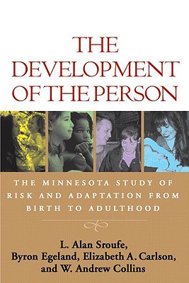 The Development of the Person: The Minnesota Study of Risk and Adaptation from Birth to Adulthood - Sroufe, L Alan, PhD, and Egeland, Byron, PhD, and Carlson, Elizabeth A, PhD