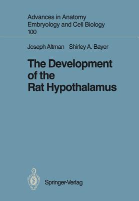 The Development of the Rat Hypothalamus - Altman, Joseph, and Bayer, Shirley A